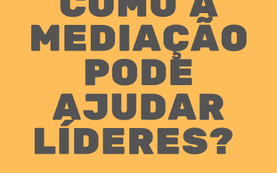 8 FORMAS COMO A MEDIAÇÃO PODE AJUDAR LÍDERES?